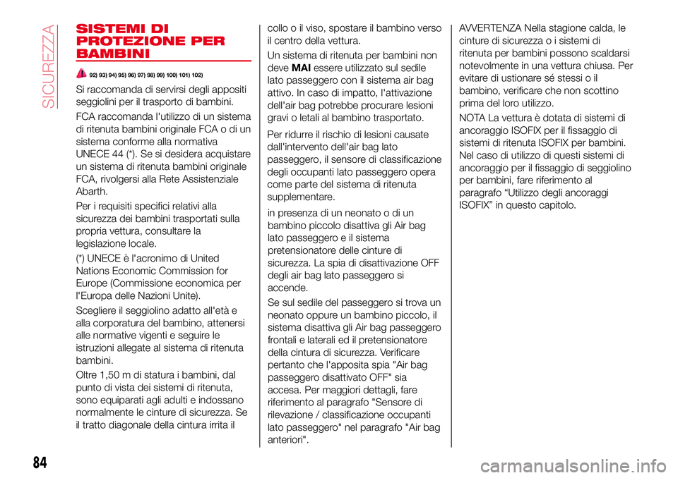 Abarth 124 Spider 2016  Libretto Uso Manutenzione (in Italian) SISTEMI DI
PROTEZIONE PER
BAMBINI
92) 93) 94) 95) 96) 97) 98) 99) 100) 101) 102)
Si raccomanda di servirsi degli appositi
seggiolini per il trasporto di bambini.
FCA raccomanda l'utilizzo di un si