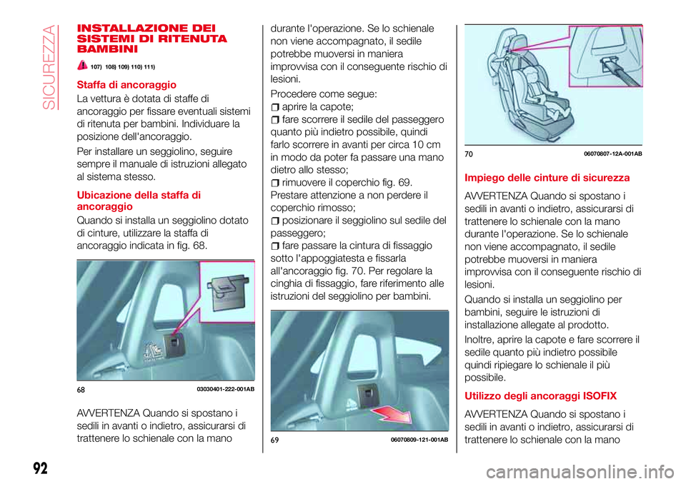 Abarth 124 Spider 2016 Libretto Uso Manutenzione (in Italian) INSTALLAZIONE DEI
SISTEMI DI RITENUTA
BAMBINI
107) 108) 109) 110) 111)
Staffa di ancoraggio
La vettura è dotata di staffe di
ancoraggio per fissare eventuali sistemi
di ritenuta per bambini. Individu Abarth 124 Spider 2016 Libretto Uso Manutenzione (in Italian) INSTALLAZIONE DEI
SISTEMI DI RITENUTA
BAMBINI
107) 108) 109) 110) 111)
Staffa di ancoraggio
La vettura è dotata di staffe di
ancoraggio per fissare eventuali sistemi
di ritenuta per bambini. Individu
