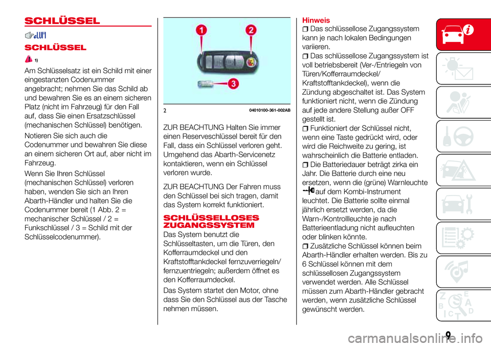 Abarth 124 Spider 2016 Betriebsanleitung (in German) SCHLÜSSEL
SCHLÜSSEL
1)
Am Schlüsselsatz ist ein Schild mit einer
eingestanzten Codenummer
angebracht; nehmen Sie das Schild ab
und bewahren Sie es an einem sicheren
Platz (nicht im Fahrzeug) für d Abarth 124 Spider 2016 Betriebsanleitung (in German) SCHLÜSSEL
SCHLÜSSEL
1)
Am Schlüsselsatz ist ein Schild mit einer
eingestanzten Codenummer
angebracht; nehmen Sie das Schild ab
und bewahren Sie es an einem sicheren
Platz (nicht im Fahrzeug) für d