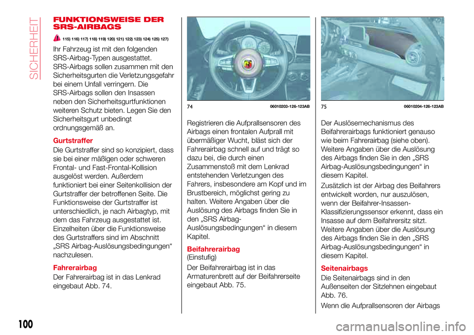Abarth 124 Spider 2016 Betriebsanleitung (in German) FUNKTIONSWEISE DER
SRS-AIRBAGS
115) 116) 117) 118) 119) 120) 121) 122) 123) 124) 125) 127)
Ihr Fahrzeug ist mit den folgenden
SRS-Airbag-Typen ausgestattet.
SRS-Airbags sollen zusammen mit den
Sicherh Abarth 124 Spider 2016 Betriebsanleitung (in German) FUNKTIONSWEISE DER
SRS-AIRBAGS
115) 116) 117) 118) 119) 120) 121) 122) 123) 124) 125) 127)
Ihr Fahrzeug ist mit den folgenden
SRS-Airbag-Typen ausgestattet.
SRS-Airbags sollen zusammen mit den
Sicherh