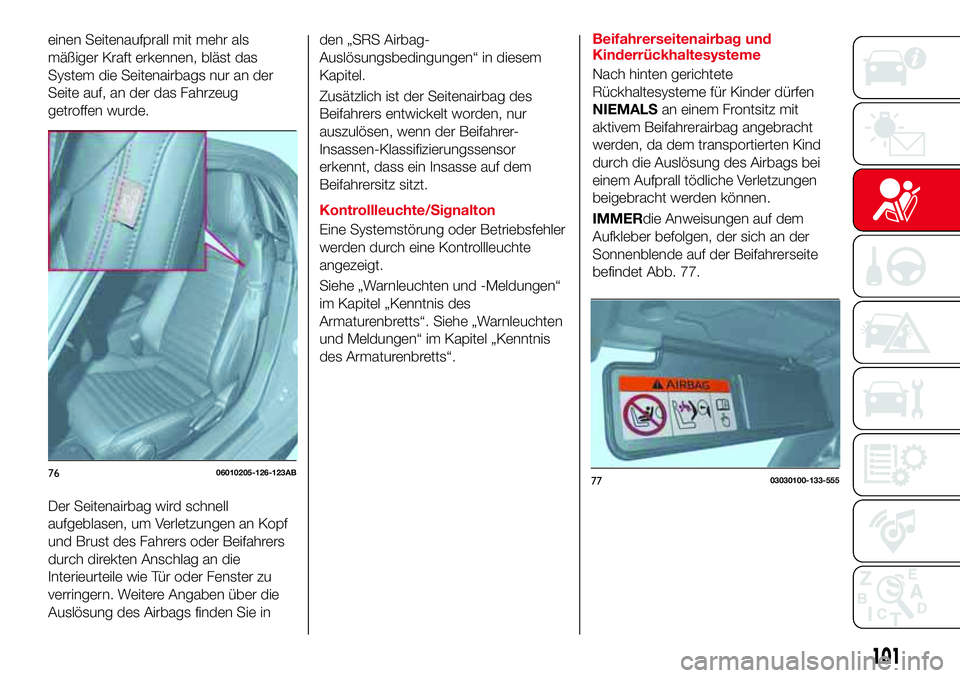 Abarth 124 Spider 2016 Betriebsanleitung (in German) einen Seitenaufprall mit mehr als
mäßiger Kraft erkennen, bläst das
System die Seitenairbags nur an der
Seite auf, an der das Fahrzeug
getroffen wurde.
Der Seitenairbag wird schnell
aufgeblasen, um Abarth 124 Spider 2016 Betriebsanleitung (in German) einen Seitenaufprall mit mehr als
mäßiger Kraft erkennen, bläst das
System die Seitenairbags nur an der
Seite auf, an der das Fahrzeug
getroffen wurde.
Der Seitenairbag wird schnell
aufgeblasen, um