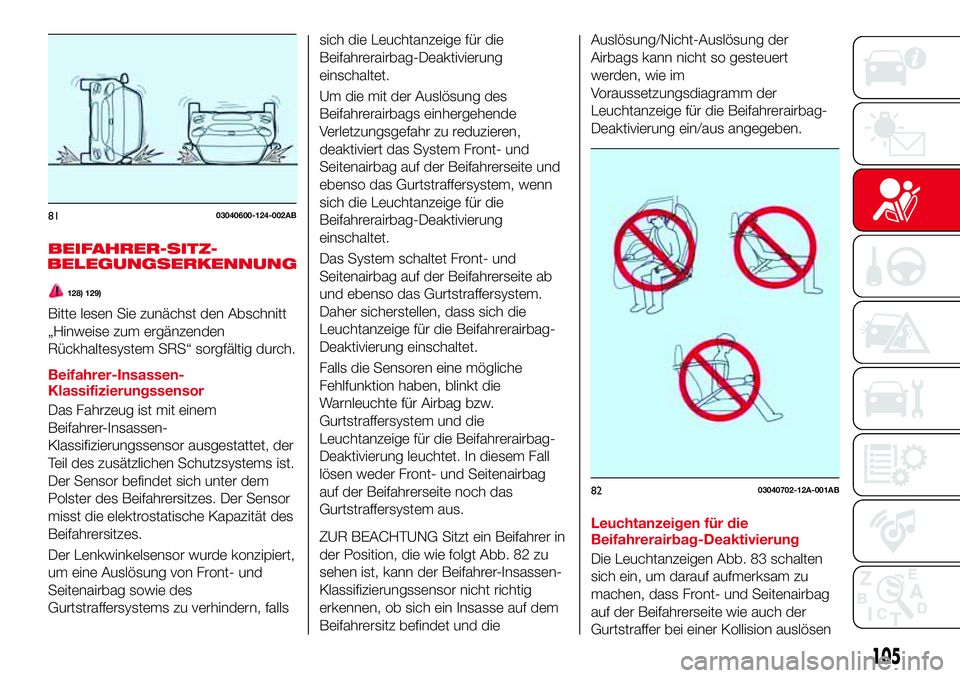 Abarth 124 Spider 2016  Betriebsanleitung (in German) BEIFAHRER-SITZ-
128) 129)
Bitte lesen Sie zunächst den Abschnitt
„Hinweise zum ergänzenden
Rückhaltesystem SRS“ sorgfältig durch.
Beifahrer-Insassen-
Klassifizierungssensor
Das Fahrzeug ist mi