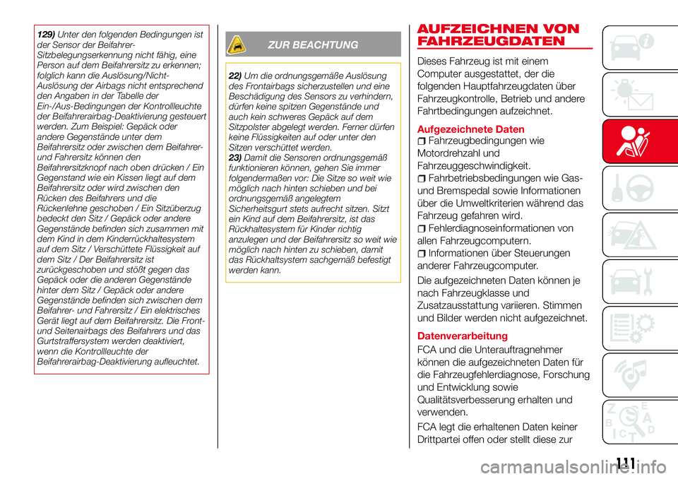 Abarth 124 Spider 2016 Betriebsanleitung (in German) 129)Unter den folgenden Bedingungen ist
der Sensor der Beifahrer-
Sitzbelegungserkennung nicht fähig, eine
Person auf dem Beifahrersitz zu erkennen;
folglich kann die Auslösung/Nicht-
Auslösung der Abarth 124 Spider 2016 Betriebsanleitung (in German) 129)Unter den folgenden Bedingungen ist
der Sensor der Beifahrer-
Sitzbelegungserkennung nicht fähig, eine
Person auf dem Beifahrersitz zu erkennen;
folglich kann die Auslösung/Nicht-
Auslösung der