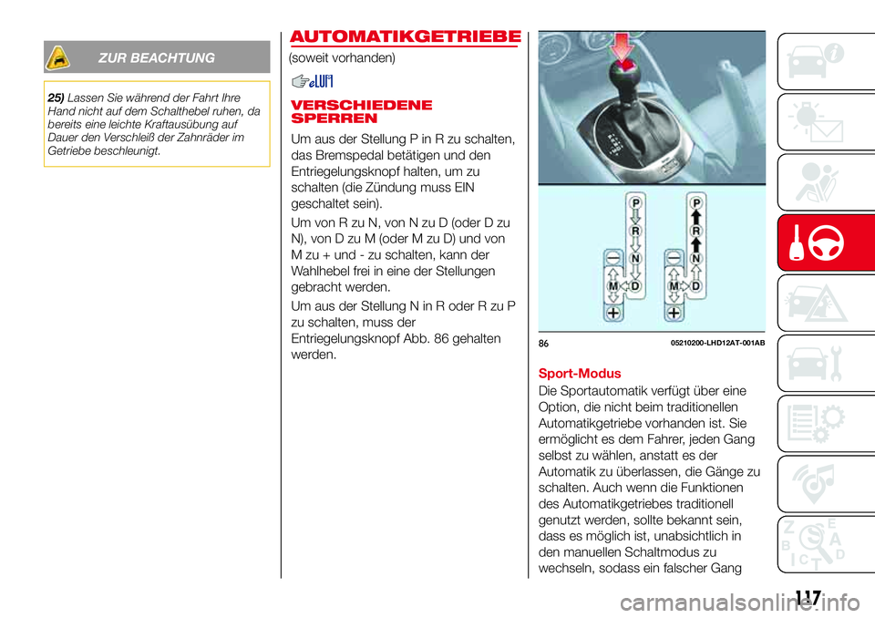 Abarth 124 Spider 2016 Betriebsanleitung (in German) ZUR BEACHTUNG
25)Lassen Sie während der Fahrt Ihre
Hand nicht auf dem Schalthebel ruhen, da
bereits eine leichte Kraftausübung auf
Dauer den Verschleiß der Zahnräder im
Getriebe beschleunigt.
AUTO Abarth 124 Spider 2016 Betriebsanleitung (in German) ZUR BEACHTUNG
25)Lassen Sie während der Fahrt Ihre
Hand nicht auf dem Schalthebel ruhen, da
bereits eine leichte Kraftausübung auf
Dauer den Verschleiß der Zahnräder im
Getriebe beschleunigt.
AUTO