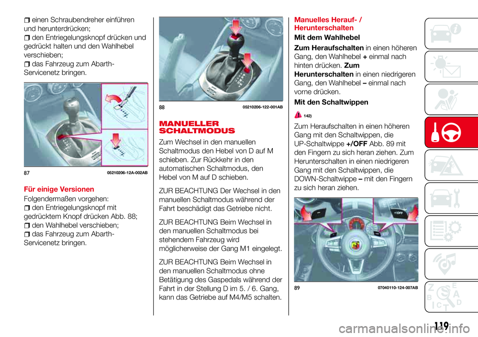Abarth 124 Spider 2016 Betriebsanleitung (in German) einen Schraubendreher einführen
und herunterdrücken;
den Entriegelungsknopf drücken und
gedrückt halten und den Wahlhebel
verschieben;
das Fahrzeug zum Abarth-
Servicenetz bringen.
Für einige Ver Abarth 124 Spider 2016 Betriebsanleitung (in German) einen Schraubendreher einführen
und herunterdrücken;
den Entriegelungsknopf drücken und
gedrückt halten und den Wahlhebel
verschieben;
das Fahrzeug zum Abarth-
Servicenetz bringen.
Für einige Ver