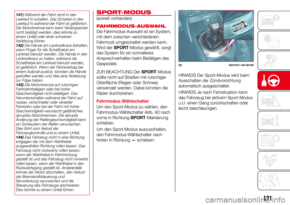Abarth 124 Spider 2016 Betriebsanleitung (in German) 141)Während der Fahrt nicht in den
Leerlauf N schalten. Das Schalten in den
Leerlauf N während der Fahrt ist gefährlich.
Die Motorbremse kann beim Verlangsamen
nicht betätigt werden, dies könnte Abarth 124 Spider 2016 Betriebsanleitung (in German) 141)Während der Fahrt nicht in den
Leerlauf N schalten. Das Schalten in den
Leerlauf N während der Fahrt ist gefährlich.
Die Motorbremse kann beim Verlangsamen
nicht betätigt werden, dies könnte