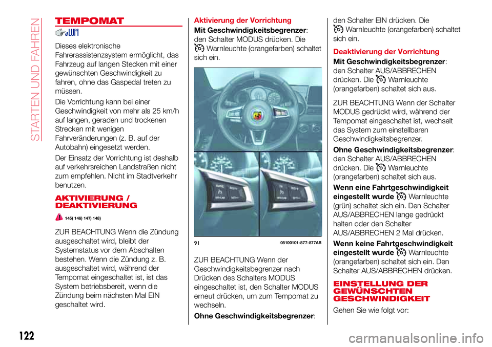 Abarth 124 Spider 2016 Betriebsanleitung (in German) TEMPOMAT
Dieses elektronische
Fahrerassistenzsystem ermöglicht, das
Fahrzeug auf langen Stecken mit einer
gewünschten Geschwindigkeit zu
fahren, ohne das Gaspedal treten zu
müssen.
Die Vorrichtung Abarth 124 Spider 2016 Betriebsanleitung (in German) TEMPOMAT
Dieses elektronische
Fahrerassistenzsystem ermöglicht, das
Fahrzeug auf langen Stecken mit einer
gewünschten Geschwindigkeit zu
fahren, ohne das Gaspedal treten zu
müssen.
Die Vorrichtung