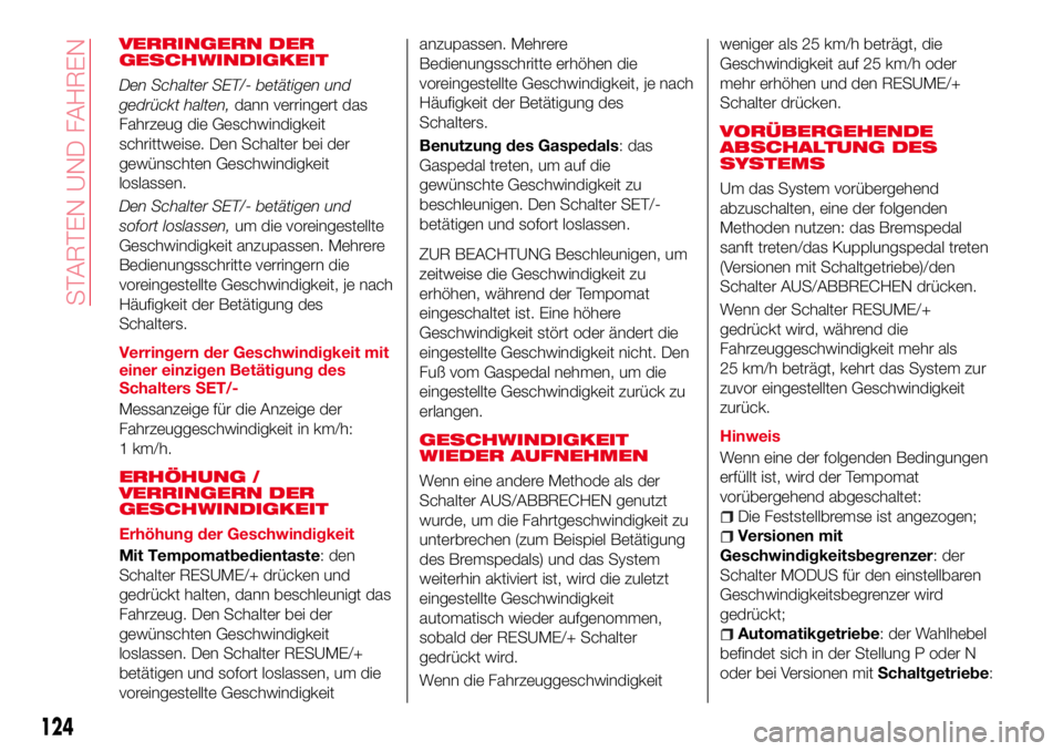 Abarth 124 Spider 2016 Betriebsanleitung (in German) VERRINGERN DER
GESCHWINDIGKEIT
Den Schalter SET/- betätigen und
gedrückt halten,dann verringert das
Fahrzeug die Geschwindigkeit
schrittweise. Den Schalter bei der
gewünschten Geschwindigkeit
losla Abarth 124 Spider 2016 Betriebsanleitung (in German) VERRINGERN DER
GESCHWINDIGKEIT
Den Schalter SET/- betätigen und
gedrückt halten,dann verringert das
Fahrzeug die Geschwindigkeit
schrittweise. Den Schalter bei der
gewünschten Geschwindigkeit
losla