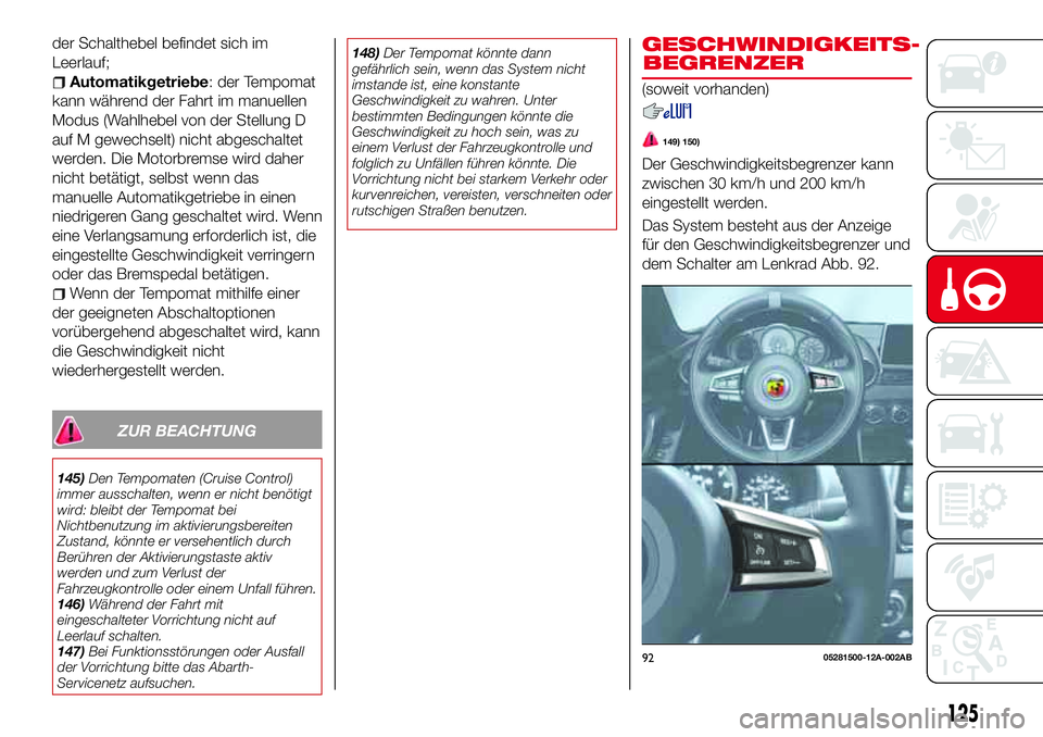 Abarth 124 Spider 2016 Betriebsanleitung (in German) der Schalthebel befindet sich im
Leerlauf;
Automatikgetriebe: der Tempomat
kann während der Fahrt im manuellen
Modus (Wahlhebel von der Stellung D
auf M gewechselt) nicht abgeschaltet
werden. Die Mot Abarth 124 Spider 2016 Betriebsanleitung (in German) der Schalthebel befindet sich im
Leerlauf;
Automatikgetriebe: der Tempomat
kann während der Fahrt im manuellen
Modus (Wahlhebel von der Stellung D
auf M gewechselt) nicht abgeschaltet
werden. Die Mot