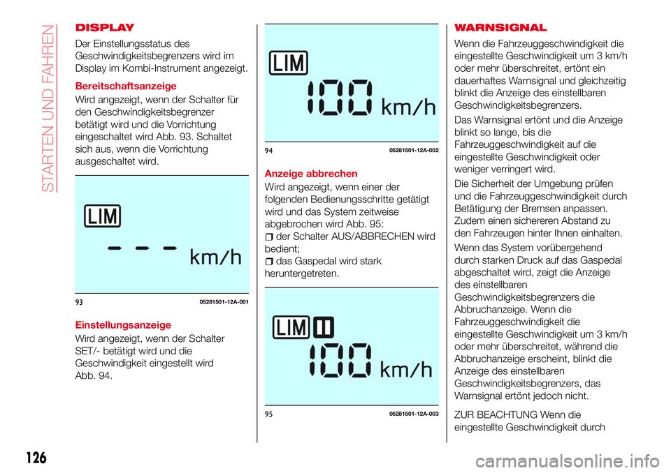 Abarth 124 Spider 2016 Betriebsanleitung (in German) DISPLAY
Der Einstellungsstatus des
Geschwindigkeitsbegrenzers wird im
Display im Kombi-Instrument angezeigt.
Bereitschaftsanzeige
Wird angezeigt, wenn der Schalter für
den Geschwindigkeitsbegrenzer
b Abarth 124 Spider 2016 Betriebsanleitung (in German) DISPLAY
Der Einstellungsstatus des
Geschwindigkeitsbegrenzers wird im
Display im Kombi-Instrument angezeigt.
Bereitschaftsanzeige
Wird angezeigt, wenn der Schalter für
den Geschwindigkeitsbegrenzer
b
