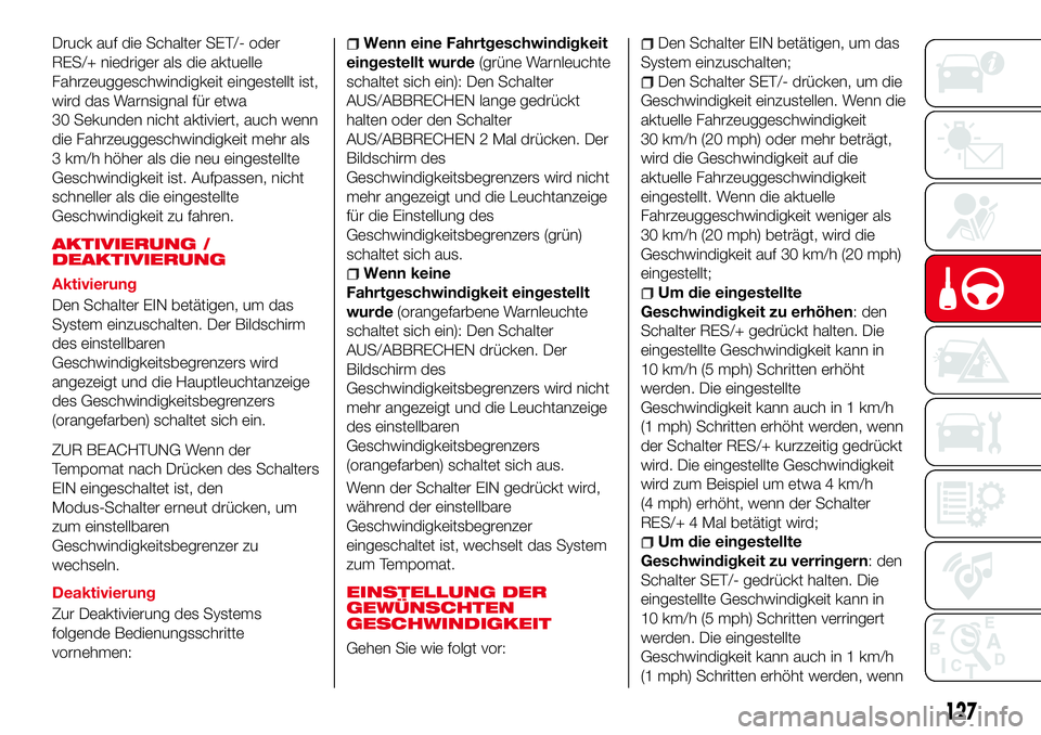 Abarth 124 Spider 2016 Betriebsanleitung (in German) Druck auf die Schalter SET/- oder
RES/+ niedriger als die aktuelle
Fahrzeuggeschwindigkeit eingestellt ist,
wird das Warnsignal für etwa
30 Sekunden nicht aktiviert, auch wenn
die Fahrzeuggeschwindig Abarth 124 Spider 2016 Betriebsanleitung (in German) Druck auf die Schalter SET/- oder
RES/+ niedriger als die aktuelle
Fahrzeuggeschwindigkeit eingestellt ist,
wird das Warnsignal für etwa
30 Sekunden nicht aktiviert, auch wenn
die Fahrzeuggeschwindig