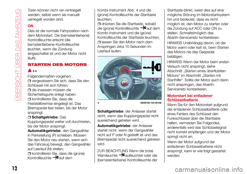 Abarth 124 Spider 2016 Betriebsanleitung (in German) Türen können nicht ver-/entriegelt
werden, selbst wenn sie manuell
verriegelt worden sind.
ON
Dies ist die normale Fahrposition nach
dem Motorstart. Die (bernsteinfarbene)
Kontrollleuchte erlischt ( Abarth 124 Spider 2016 Betriebsanleitung (in German) Türen können nicht ver-/entriegelt
werden, selbst wenn sie manuell
verriegelt worden sind.
ON
Dies ist die normale Fahrposition nach
dem Motorstart. Die (bernsteinfarbene)
Kontrollleuchte erlischt (