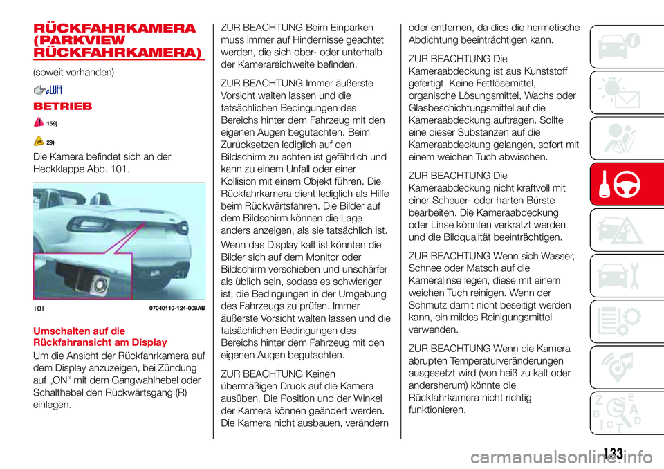 Abarth 124 Spider 2016 Betriebsanleitung (in German) RÜCKFAHRKAMERA
(PARKVIEW
RÜCKFAHRKAMERA)
(soweit vorhanden)
BETRIEB
159)
29)
Die Kamera befindet sich an der
Heckklappe Abb. 101.
Umschalten auf die
Rückfahransicht am Display
Um die Ansicht der R Abarth 124 Spider 2016 Betriebsanleitung (in German) RÜCKFAHRKAMERA
(PARKVIEW
RÜCKFAHRKAMERA)
(soweit vorhanden)
BETRIEB
159)
29)
Die Kamera befindet sich an der
Heckklappe Abb. 101.
Umschalten auf die
Rückfahransicht am Display
Um die Ansicht der R