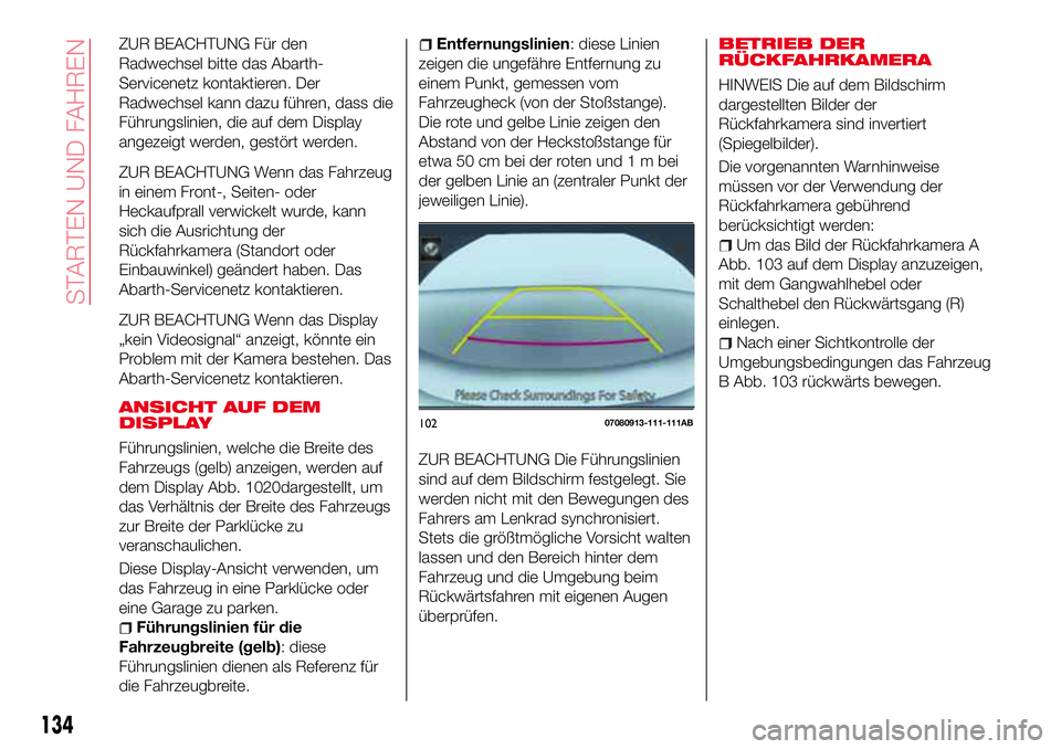 Abarth 124 Spider 2016 Betriebsanleitung (in German) ZUR BEACHTUNG Für den
Radwechsel bitte das Abarth-
Servicenetz kontaktieren. Der
Radwechsel kann dazu führen, dass die
Führungslinien, die auf dem Display
angezeigt werden, gestört werden.
ZUR BEA Abarth 124 Spider 2016 Betriebsanleitung (in German) ZUR BEACHTUNG Für den
Radwechsel bitte das Abarth-
Servicenetz kontaktieren. Der
Radwechsel kann dazu führen, dass die
Führungslinien, die auf dem Display
angezeigt werden, gestört werden.
ZUR BEA