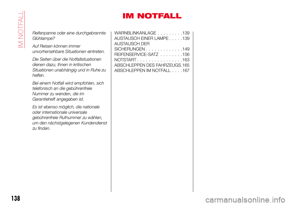 Abarth 124 Spider 2016 Betriebsanleitung (in German) IM NOTFALL
Reifenpanne oder eine durchgebrannte
Glühlampe?
Auf Reisen können immer
unvorhersehbare Situationen eintreten.
Die Seiten über die Notfallsituationen
dienen dazu, Ihnen in kritischen
Sit Abarth 124 Spider 2016 Betriebsanleitung (in German) IM NOTFALL
Reifenpanne oder eine durchgebrannte
Glühlampe?
Auf Reisen können immer
unvorhersehbare Situationen eintreten.
Die Seiten über die Notfallsituationen
dienen dazu, Ihnen in kritischen
Sit