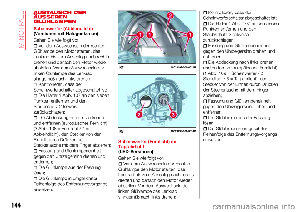 Abarth 124 Spider 2016 Betriebsanleitung (in German) AUSTAUSCH DER
ÄUSSEREN
GLÜHLAMPEN
Scheinwerfer (Abblendlicht)
(Versionen mit Halogenlampe)
Gehen Sie wie folgt vor:
Vor dem Auswechseln der rechten
Glühlampe den Motor starten, das
Lenkrad bis zum Abarth 124 Spider 2016 Betriebsanleitung (in German) AUSTAUSCH DER
ÄUSSEREN
GLÜHLAMPEN
Scheinwerfer (Abblendlicht)
(Versionen mit Halogenlampe)
Gehen Sie wie folgt vor:
Vor dem Auswechseln der rechten
Glühlampe den Motor starten, das
Lenkrad bis zum