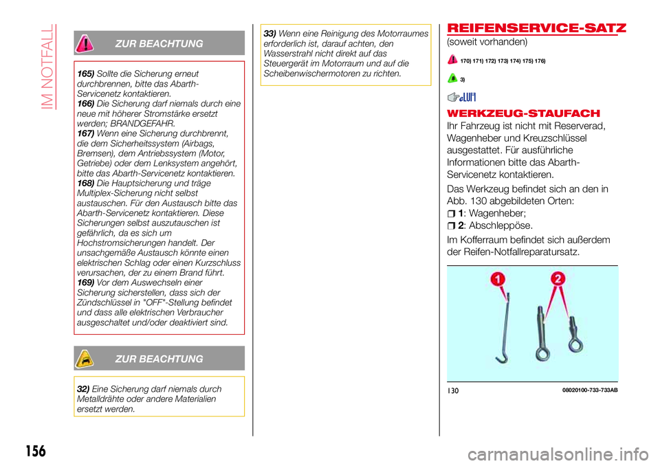 Abarth 124 Spider 2016  Betriebsanleitung (in German) ZUR BEACHTUNG
165)Sollte die Sicherung erneut
durchbrennen, bitte das Abarth-
Servicenetz kontaktieren.
166)Die Sicherung darf niemals durch eine
neue mit höherer Stromstärke ersetzt
werden; BRANDGE