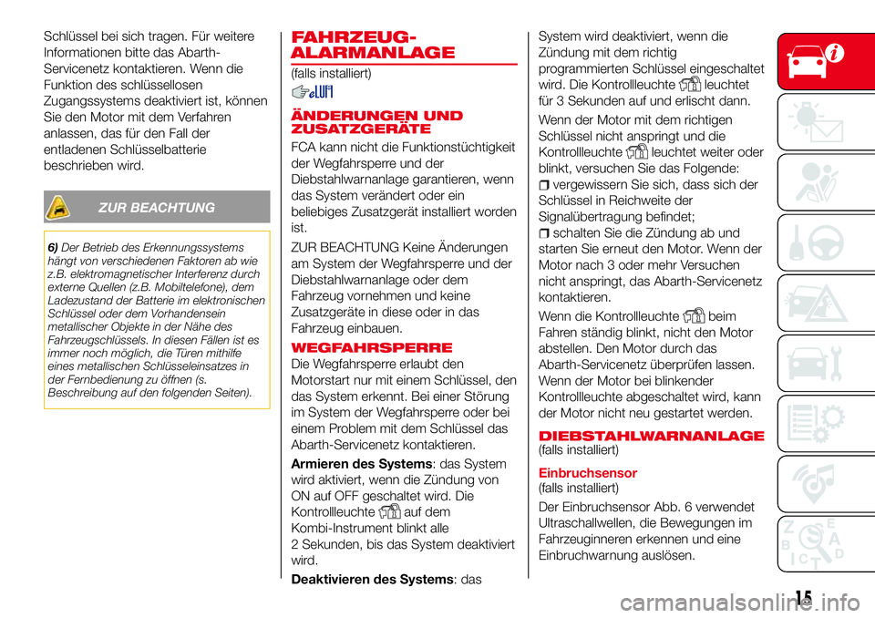 Abarth 124 Spider 2016 Betriebsanleitung (in German) Schlüssel bei sich tragen. Für weitere
Informationen bitte das Abarth-
Servicenetz kontaktieren. Wenn die
Funktion des schlüssellosen
Zugangssystems deaktiviert ist, können
Sie den Motor mit dem V Abarth 124 Spider 2016 Betriebsanleitung (in German) Schlüssel bei sich tragen. Für weitere
Informationen bitte das Abarth-
Servicenetz kontaktieren. Wenn die
Funktion des schlüssellosen
Zugangssystems deaktiviert ist, können
Sie den Motor mit dem V