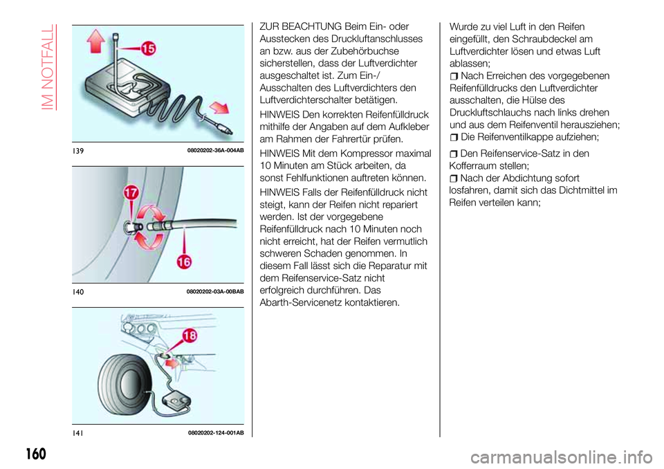 Abarth 124 Spider 2016  Betriebsanleitung (in German) 13908020202-36A-004AB
14008020202-03A-00BAB
14108020202-124-001AB
160
IM NOTFALL
ZUR BEACHTUNG Beim Ein- oder
Ausstecken des Druckluftanschlusses
an bzw. aus der Zubehörbuchse
sicherstellen, dass der