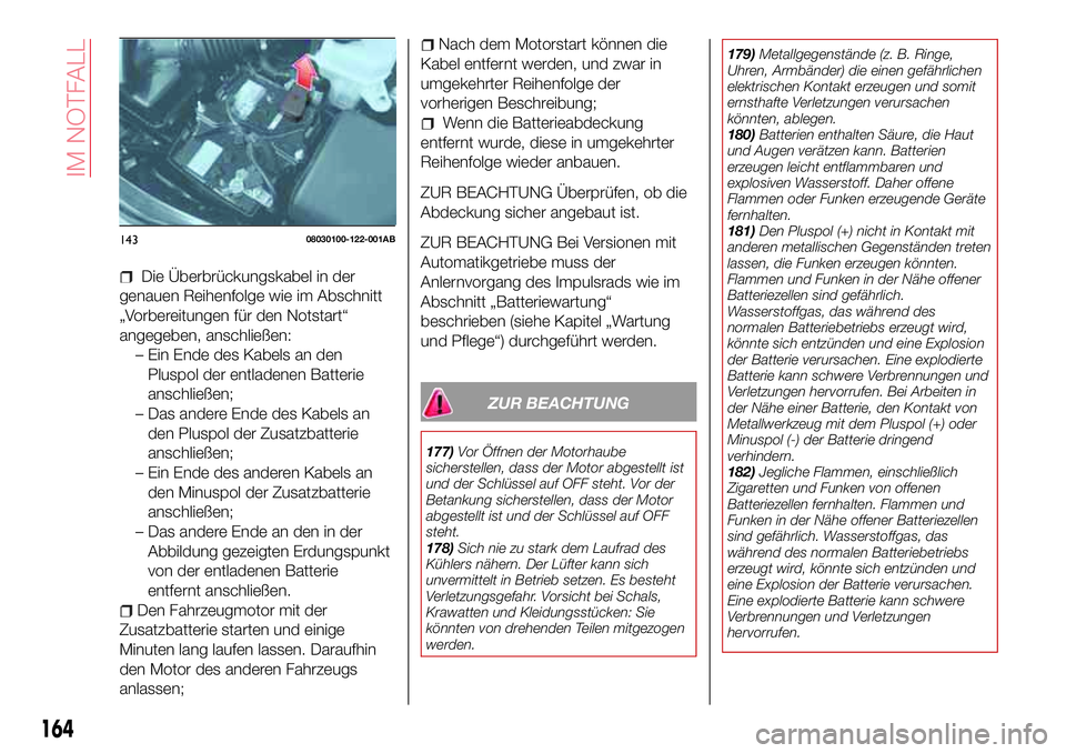 Abarth 124 Spider 2016  Betriebsanleitung (in German) Die Überbrückungskabel in der
genauen Reihenfolge wie im Abschnitt
„Vorbereitungen für den Notstart“
angegeben, anschließen:
– Ein Ende des Kabels an den
Pluspol der entladenen Batterie
ansc