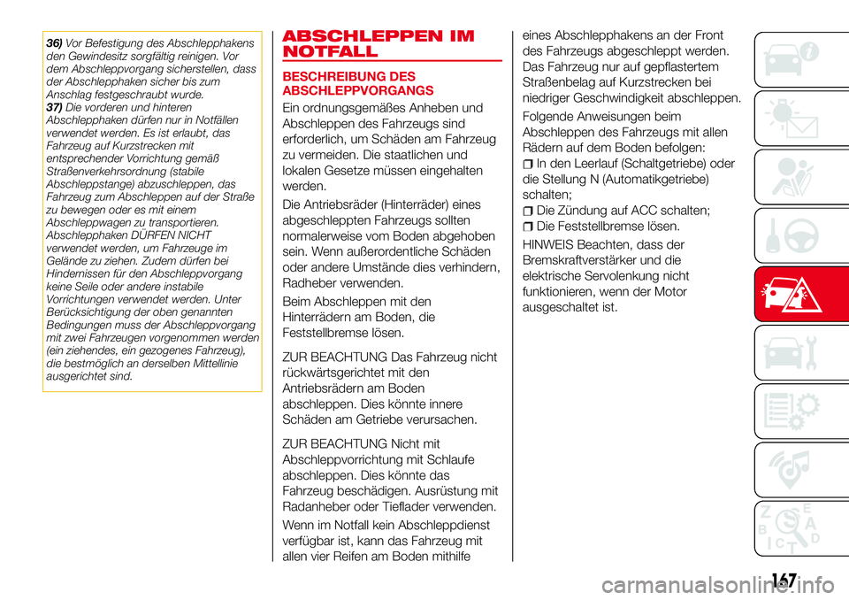Abarth 124 Spider 2016  Betriebsanleitung (in German) 36)Vor Befestigung des Abschlepphakens
den Gewindesitz sorgfältig reinigen. Vor
dem Abschleppvorgang sicherstellen, dass
der Abschlepphaken sicher bis zum
Anschlag festgeschraubt wurde.
37)Die vorder