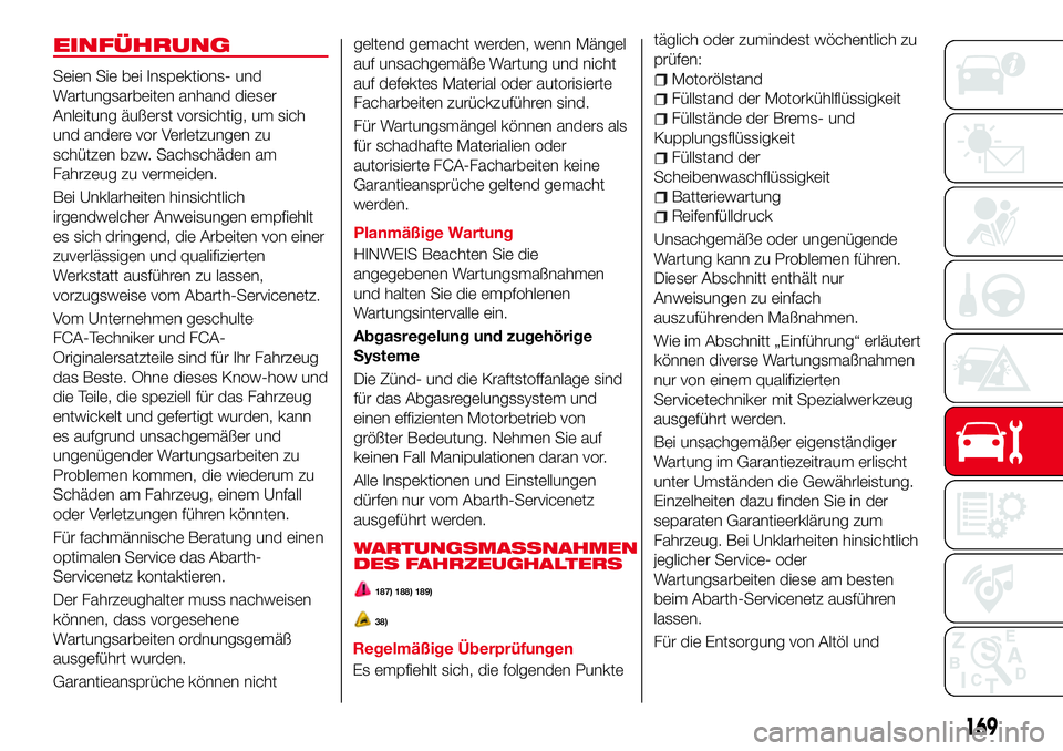 Abarth 124 Spider 2016  Betriebsanleitung (in German) EINFÜHRUNG
Seien Sie bei Inspektions- und
Wartungsarbeiten anhand dieser
Anleitung äußerst vorsichtig, um sich
und andere vor Verletzungen zu
schützen bzw. Sachschäden am
Fahrzeug zu vermeiden.
B
