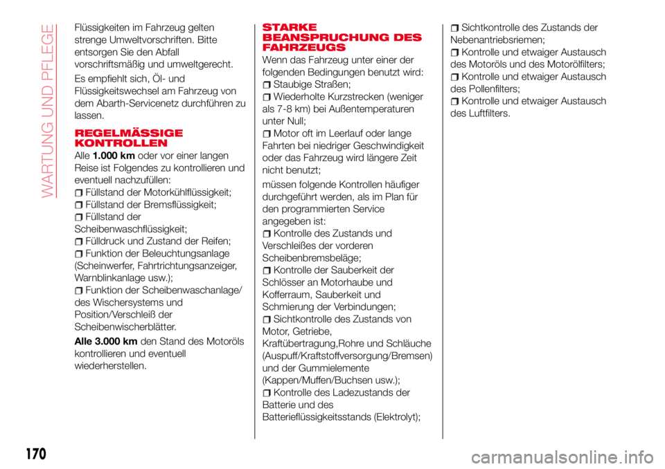 Abarth 124 Spider 2016  Betriebsanleitung (in German) Flüssigkeiten im Fahrzeug gelten
strenge Umweltvorschriften. Bitte
entsorgen Sie den Abfall
vorschriftsmäßig und umweltgerecht.
Es empfiehlt sich, Öl- und
Flüssigkeitswechsel am Fahrzeug von
dem 