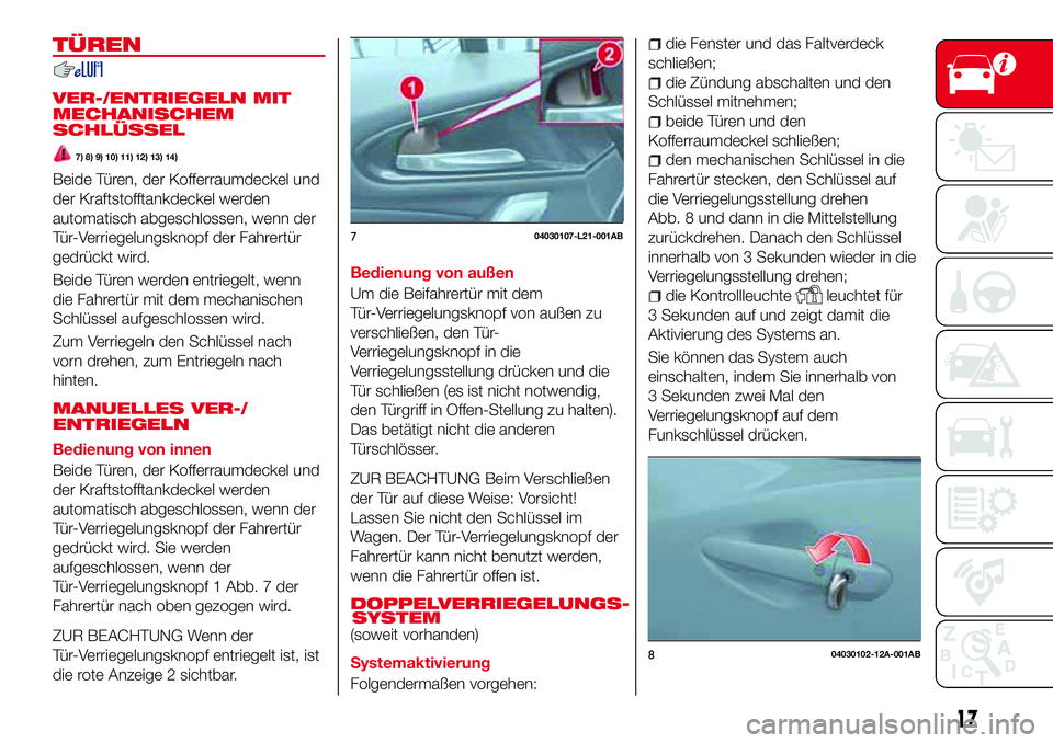 Abarth 124 Spider 2016 Betriebsanleitung (in German) TÜREN
VER-/ENTRIEGELN MIT
MECHANISCHEM
SCHLÜSSEL
7) 8) 9) 10) 11) 12) 13) 14)
Beide Türen, der Kofferraumdeckel und
der Kraftstofftankdeckel werden
automatisch abgeschlossen, wenn der
Tür-Verriege Abarth 124 Spider 2016 Betriebsanleitung (in German) TÜREN
VER-/ENTRIEGELN MIT
MECHANISCHEM
SCHLÜSSEL
7) 8) 9) 10) 11) 12) 13) 14)
Beide Türen, der Kofferraumdeckel und
der Kraftstofftankdeckel werden
automatisch abgeschlossen, wenn der
Tür-Verriege