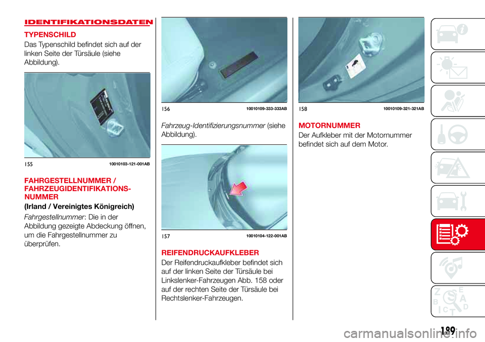 Abarth 124 Spider 2016  Betriebsanleitung (in German) IDENTIFIKATIONSDATEN
TYPENSCHILD
Das Typenschild befindet sich auf der
linken Seite der Türsäule (siehe
Abbildung).
FAHRGESTELLNUMMER /
FAHRZEUGIDENTIFIKATIONS-
(Irland / Vereinigtes Königreich)
Fa