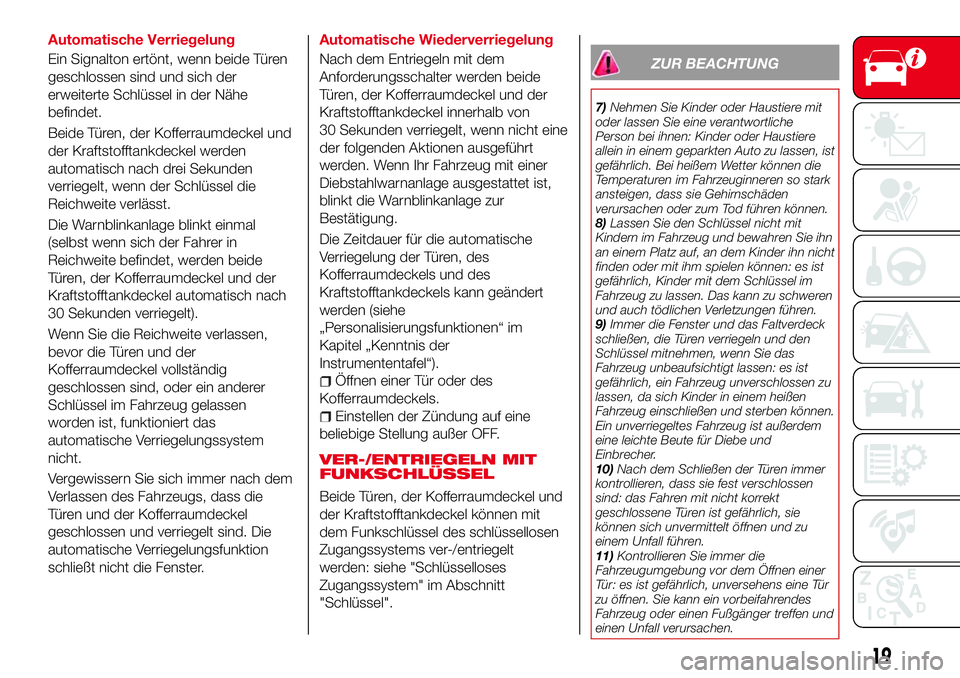 Abarth 124 Spider 2016 Betriebsanleitung (in German) Automatische Verriegelung
Ein Signalton ertönt, wenn beide Türen
geschlossen sind und sich der
erweiterte Schlüssel in der Nähe
befindet.
Beide Türen, der Kofferraumdeckel und
der Kraftstofftankd Abarth 124 Spider 2016 Betriebsanleitung (in German) Automatische Verriegelung
Ein Signalton ertönt, wenn beide Türen
geschlossen sind und sich der
erweiterte Schlüssel in der Nähe
befindet.
Beide Türen, der Kofferraumdeckel und
der Kraftstofftankd