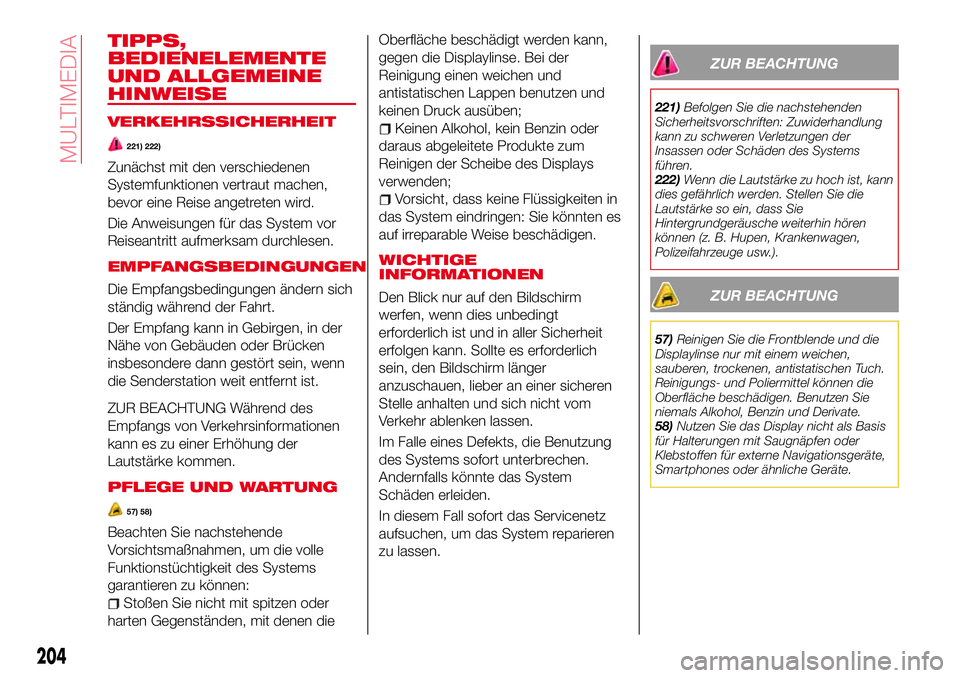 Abarth 124 Spider 2016  Betriebsanleitung (in German) TIPPS,
BEDIENELEMENTE
UND ALLGEMEINE
HINWEISE
VERKEHRSSICHERHEIT
221) 222)
Zunächst mit den verschiedenen
Systemfunktionen vertraut machen,
bevor eine Reise angetreten wird.
Die Anweisungen für das 