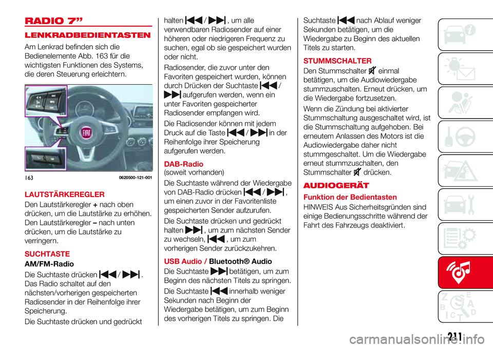 Abarth 124 Spider 2016  Betriebsanleitung (in German) RADIO 7”
LENKRADBEDIENTASTEN
Am Lenkrad befinden sich die
Bedienelemente Abb. 163 für die
wichtigsten Funktionen des Systems,
die deren Steuerung erleichtern.
LAUTSTÄRKEREGLER
Den Lautstärkeregle