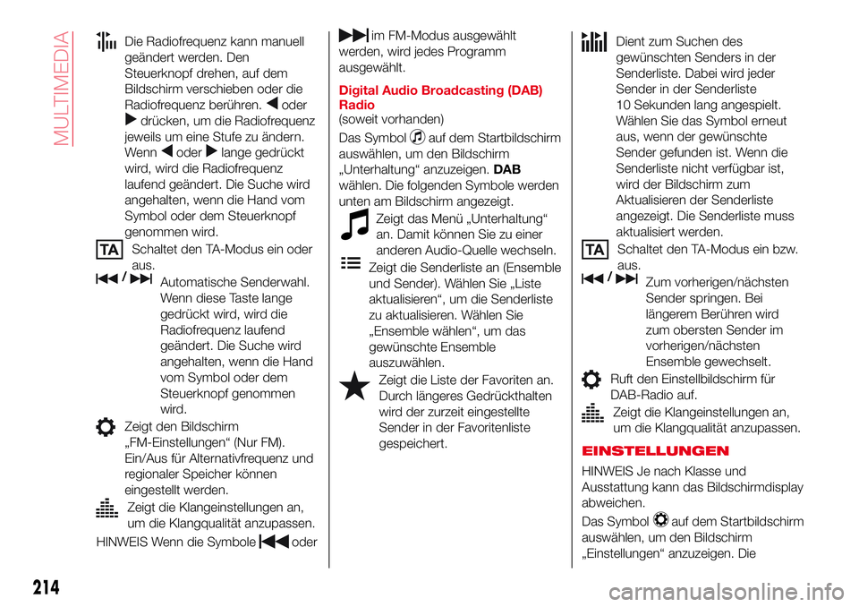 Abarth 124 Spider 2016  Betriebsanleitung (in German) Die Radiofrequenz kann manuell
geändert werden. Den
Steuerknopf drehen, auf dem
Bildschirm verschieben oder die
Radiofrequenz berühren.
oder
drücken, um die Radiofrequenz
jeweils um eine Stufe zu 