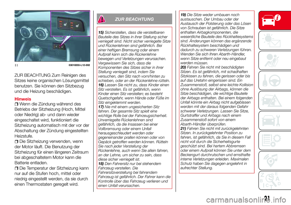 Abarth 124 Spider 2016 Betriebsanleitung (in German) ZUR BEACHTUNG Zum Reinigen des
Sitzes keine organischen Lösungsmittel
benutzen. Sie können den Sitzbezug
und die Heizung beschädigen.
HinweisWenn die Zündung während des
Betriebs der Sitzheizung Abarth 124 Spider 2016 Betriebsanleitung (in German) ZUR BEACHTUNG Zum Reinigen des
Sitzes keine organischen Lösungsmittel
benutzen. Sie können den Sitzbezug
und die Heizung beschädigen.
HinweisWenn die Zündung während des
Betriebs der Sitzheizung
