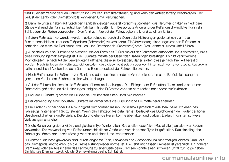 Abarth 124 Spider 2016  Betriebsanleitung (in German) führt zu einem Verlust der Lenkunterstützung und der Bremskraftsteuerung und kann den Antriebsstrang beschädigen. Der
Verlust der Lenk- oder Bremskontrolle kann einen Unfall verursachen.
Beim Herun