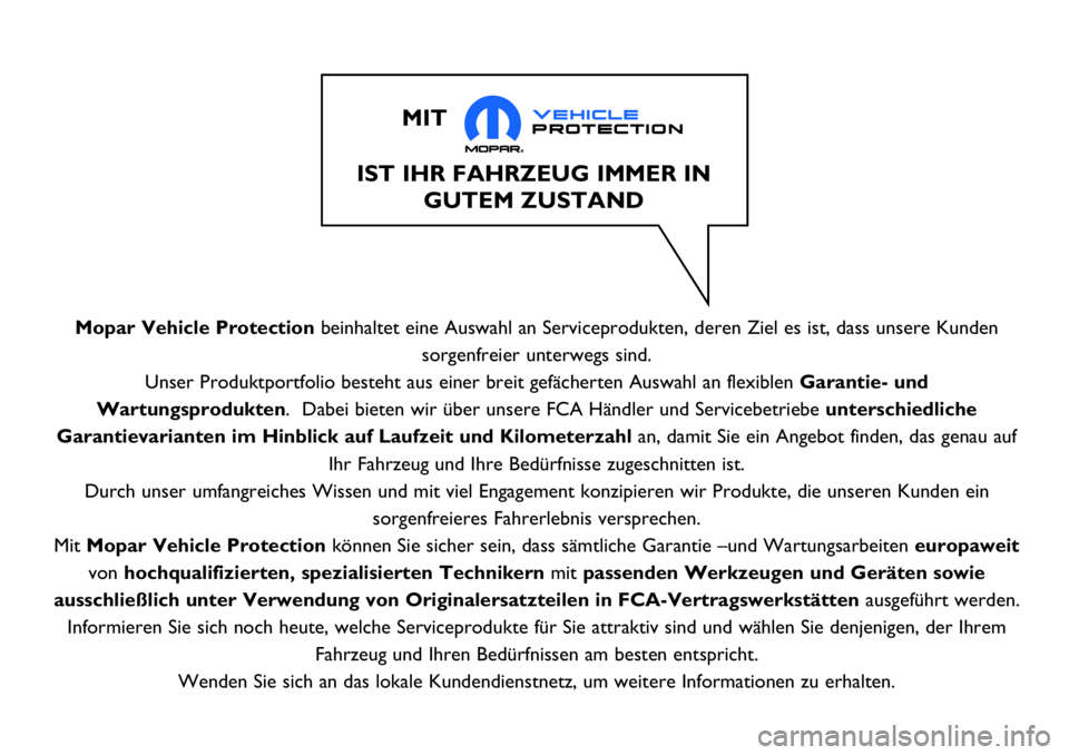 Abarth 124 Spider 2016  Betriebsanleitung (in German) Mopar Vehicle Protectionbeinhaltet eine Auswahl an Serviceprodukten, deren Ziel es ist, dass unsere Kunden
sorgenfreier unterwegs sind.
Unser Produktportfolio besteht aus einer breit gefächerten Ausw