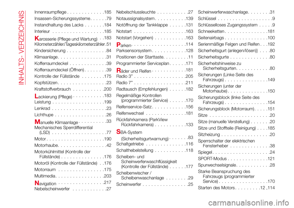 Abarth 124 Spider 2016 Betriebsanleitung (in German) Innenraumpflege.............185
Insassen-Sicherungssysteme......79
Instandhaltung des Lacks.......184
Interieur..................185
Karosserie (Pflege und Wartung). .183
Kilometerzähler/Tageskilomet Abarth 124 Spider 2016 Betriebsanleitung (in German) Innenraumpflege.............185
Insassen-Sicherungssysteme......79
Instandhaltung des Lacks.......184
Interieur..................185
Karosserie (Pflege und Wartung). .183
Kilometerzähler/Tageskilomet