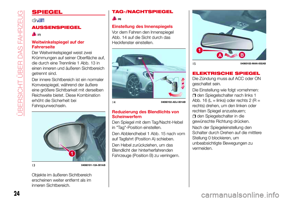 Abarth 124 Spider 2016 Betriebsanleitung (in German) SPIEGEL
AUSSENSPIEGEL
37)
Weitwinkelspiegel auf der
Fahrerseite
Der Weitwinkelspiegel weist zwei
Krümmungen auf seiner Oberfläche auf,
die durch eine Trennlinie 1 Abb. 13 in
einen inneren und äuße Abarth 124 Spider 2016 Betriebsanleitung (in German) SPIEGEL
AUSSENSPIEGEL
37)
Weitwinkelspiegel auf der
Fahrerseite
Der Weitwinkelspiegel weist zwei
Krümmungen auf seiner Oberfläche auf,
die durch eine Trennlinie 1 Abb. 13 in
einen inneren und äuße