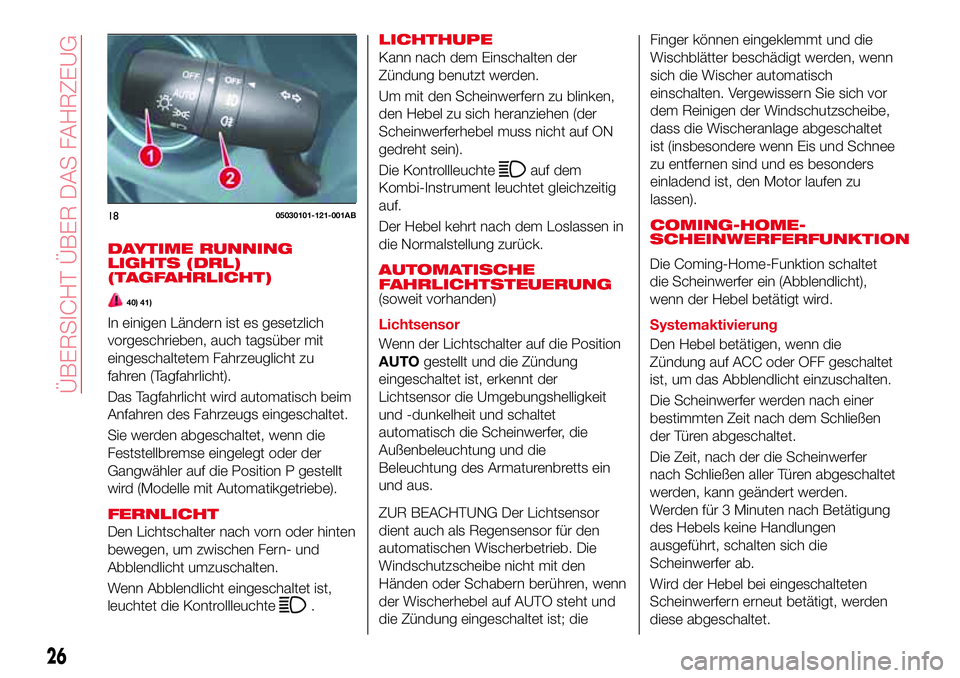 Abarth 124 Spider 2016 Betriebsanleitung (in German) DAYTIME RUNNING
LIGHTS (DRL)
(TAGFAHRLICHT)
40) 41)
In einigen Ländern ist es gesetzlich
vorgeschrieben, auch tagsüber mit
eingeschaltetem Fahrzeuglicht zu
fahren (Tagfahrlicht).
Das Tagfahrlicht wi Abarth 124 Spider 2016 Betriebsanleitung (in German) DAYTIME RUNNING
LIGHTS (DRL)
(TAGFAHRLICHT)
40) 41)
In einigen Ländern ist es gesetzlich
vorgeschrieben, auch tagsüber mit
eingeschaltetem Fahrzeuglicht zu
fahren (Tagfahrlicht).
Das Tagfahrlicht wi