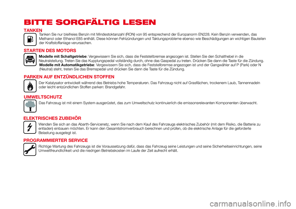 Abarth 124 Spider 2016 Betriebsanleitung (in German) BITTE SORGFÄLTIG LESEN
TANKENTanken Sie nur bleifreies Benzin mit Mindestoktanzahl (RON) von 95 entsprechend der Europanorm EN228. Kein Benzin verwenden, das
Methanol oder Ethanol E85 enthält. Diese Abarth 124 Spider 2016 Betriebsanleitung (in German) BITTE SORGFÄLTIG LESEN
TANKENTanken Sie nur bleifreies Benzin mit Mindestoktanzahl (RON) von 95 entsprechend der Europanorm EN228. Kein Benzin verwenden, das
Methanol oder Ethanol E85 enthält. Diese