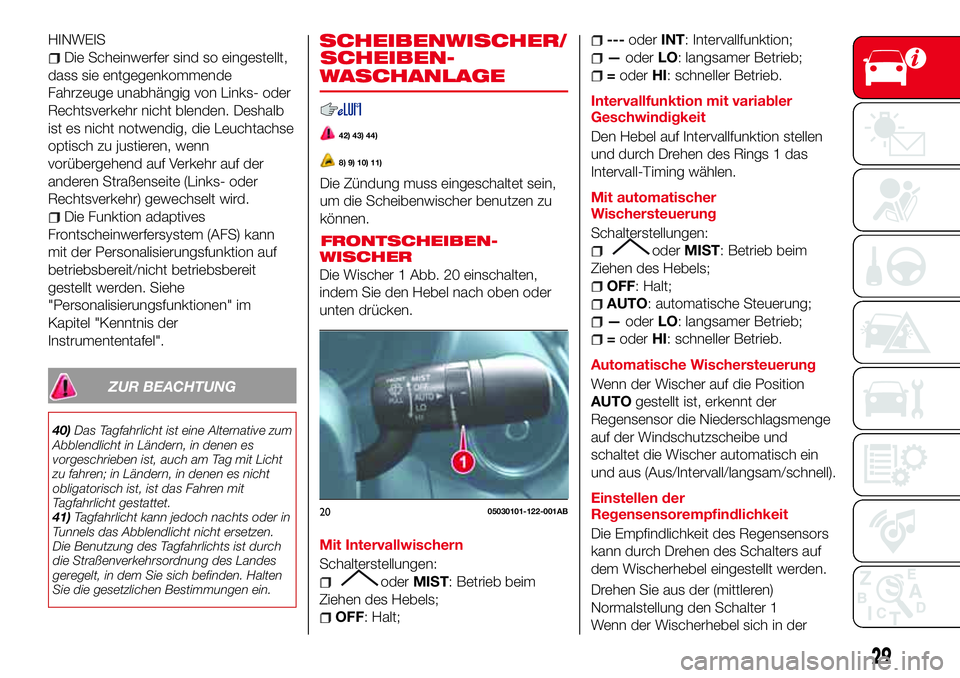 Abarth 124 Spider 2016  Betriebsanleitung (in German) HINWEIS
Die Scheinwerfer sind so eingestellt,
dass sie entgegenkommende
Fahrzeuge unabhängig von Links- oder
Rechtsverkehr nicht blenden. Deshalb
ist es nicht notwendig, die Leuchtachse
optisch zu ju