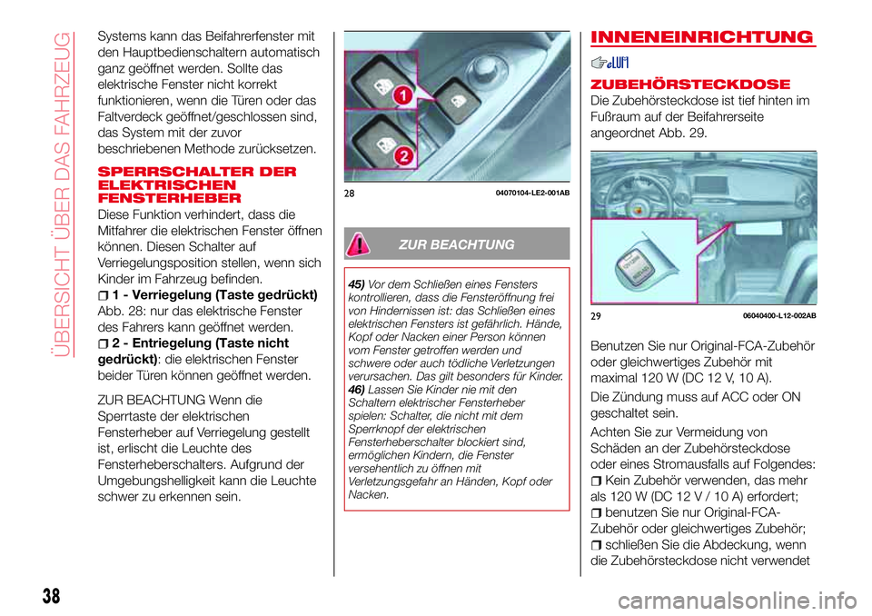 Abarth 124 Spider 2016  Betriebsanleitung (in German) Systems kann das Beifahrerfenster mit
den Hauptbedienschaltern automatisch
ganz geöffnet werden. Sollte das
elektrische Fenster nicht korrekt
funktionieren, wenn die Türen oder das
Faltverdeck geöf