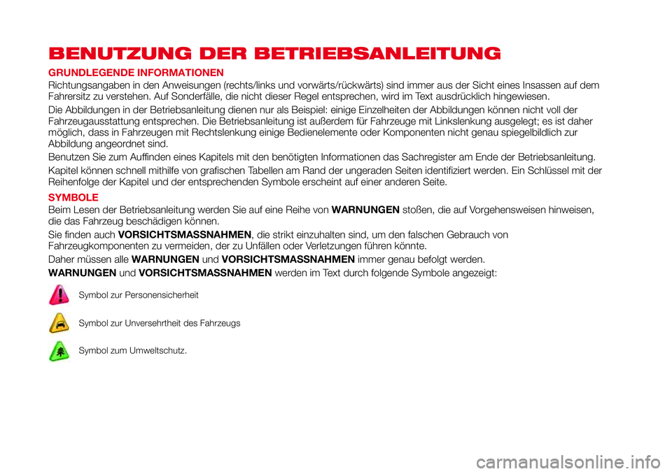 Abarth 124 Spider 2016 Betriebsanleitung (in German) BENUTZUNG DER BETRIEBSANLEITUNG
GRUNDLEGENDE INFORMATIONEN
Richtungsangaben in den Anweisungen (rechts/links und vorwärts/rückwärts) sind immer aus der Sicht eines Insassen auf dem
Fahrersitz zu ve Abarth 124 Spider 2016 Betriebsanleitung (in German) BENUTZUNG DER BETRIEBSANLEITUNG
GRUNDLEGENDE INFORMATIONEN
Richtungsangaben in den Anweisungen (rechts/links und vorwärts/rückwärts) sind immer aus der Sicht eines Insassen auf dem
Fahrersitz zu ve