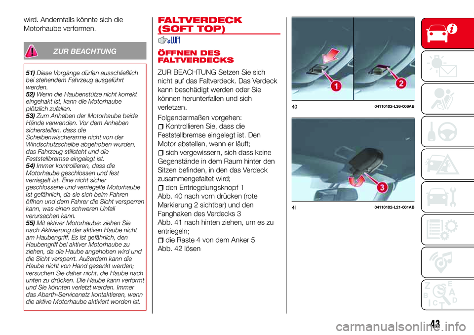Abarth 124 Spider 2016  Betriebsanleitung (in German) wird. Andernfalls könnte sich die
Motorhaube verformen.
ZUR BEACHTUNG
51)Diese Vorgänge dürfen ausschließlich
bei stehendem Fahrzeug ausgeführt
werden.
52)Wenn die Haubenstütze nicht korrekt
ein