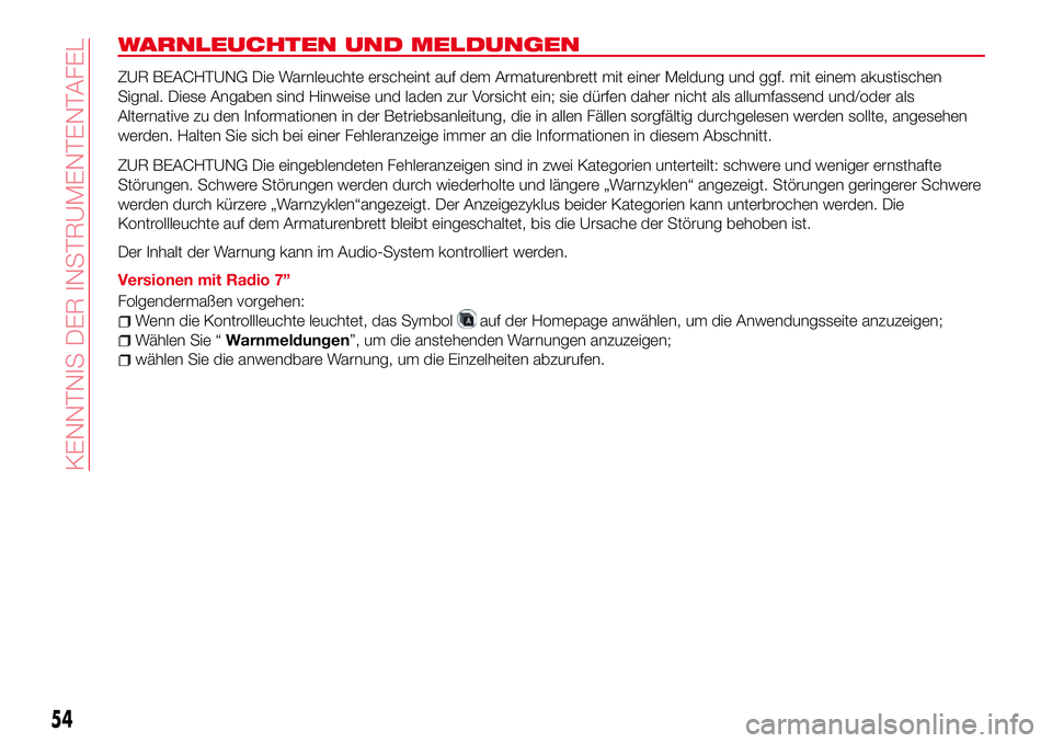 Abarth 124 Spider 2016  Betriebsanleitung (in German) WARNLEUCHTEN UND MELDUNGEN
ZUR BEACHTUNG Die Warnleuchte erscheint auf dem Armaturenbrett mit einer Meldung und ggf. mit einem akustischen
Signal. Diese Angaben sind Hinweise und laden zur Vorsicht ei