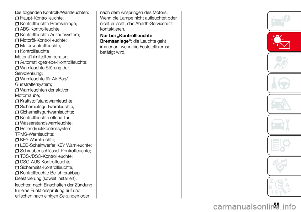 Abarth 124 Spider 2016  Betriebsanleitung (in German) Die folgenden Kontroll-/Warnleuchten:
Haupt-Kontrollleuchte;
Kontrollleuchte Bremsanlage;
ABS-Kontrollleuchte;
Kontrollleuchte Aufladesystem;
Motoröl-Kontrollleuchte;
Motorkontrollleuchte;
Kontrollle