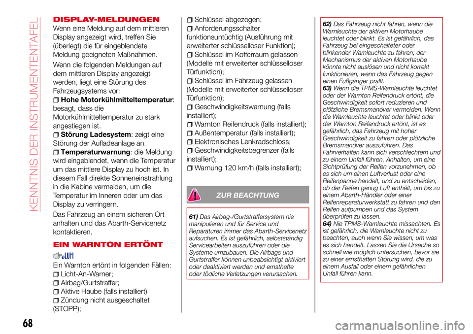 Abarth 124 Spider 2016 Betriebsanleitung (in German) DISPLAY-MELDUNGEN
Wenn eine Meldung auf dem mittleren
Display angezeigt wird, treffen Sie
(überlegt) die für eingeblendete
Meldung geeigneten Maßnahmen.
Wenn die folgenden Meldungen auf
dem mittler Abarth 124 Spider 2016 Betriebsanleitung (in German) DISPLAY-MELDUNGEN
Wenn eine Meldung auf dem mittleren
Display angezeigt wird, treffen Sie
(überlegt) die für eingeblendete
Meldung geeigneten Maßnahmen.
Wenn die folgenden Meldungen auf
dem mittler
