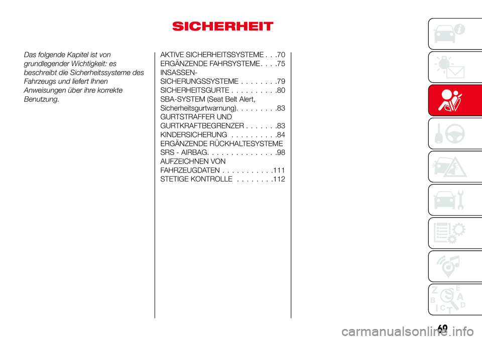 Abarth 124 Spider 2016  Betriebsanleitung (in German) SICHERHEIT
Das folgende Kapitel ist von
grundlegender Wichtigkeit: es
beschreibt die Sicherheitssysteme des
Fahrzeugs und liefert Ihnen
Anweisungen über ihre korrekte
Benutzung.AKTIVE SICHERHEITSSYST