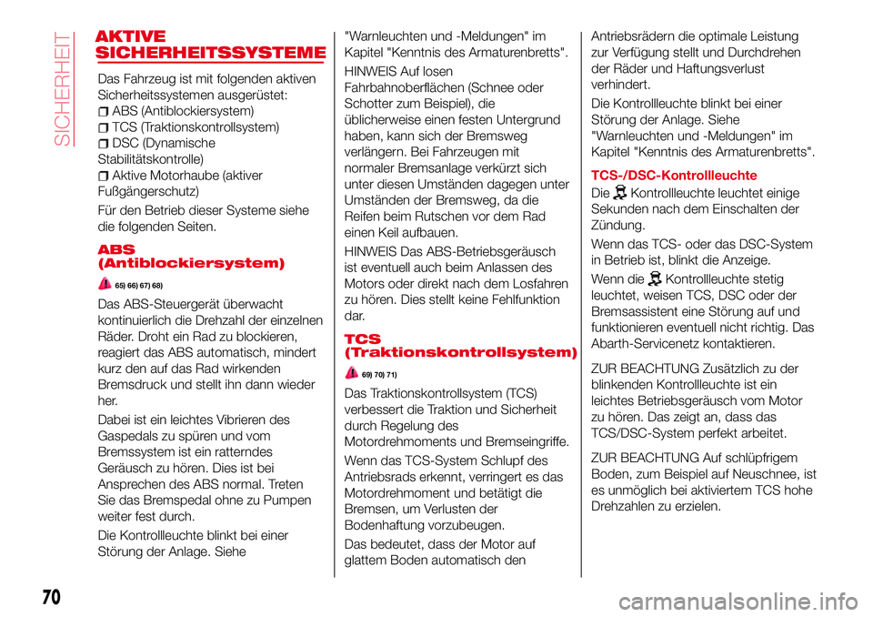 Abarth 124 Spider 2016  Betriebsanleitung (in German) AKTIVE
SICHERHEITSSYSTEME
Das Fahrzeug ist mit folgenden aktiven
Sicherheitssystemen ausgerüstet:
ABS (Antiblockiersystem)
TCS (Traktionskontrollsystem)
DSC (Dynamische
Stabilitätskontrolle)
Aktive 