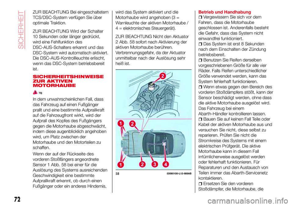 Abarth 124 Spider 2016  Betriebsanleitung (in German) ZUR BEACHTUNG Bei eingeschaltetem
TCS/DSC-System verfügen Sie über
optimale Traktion.
ZUR BEACHTUNG Wird der Schalter
10 Sekunden oder länger gedrückt,
wird eine Fehlfunktion des
DSC-AUS-Schalters